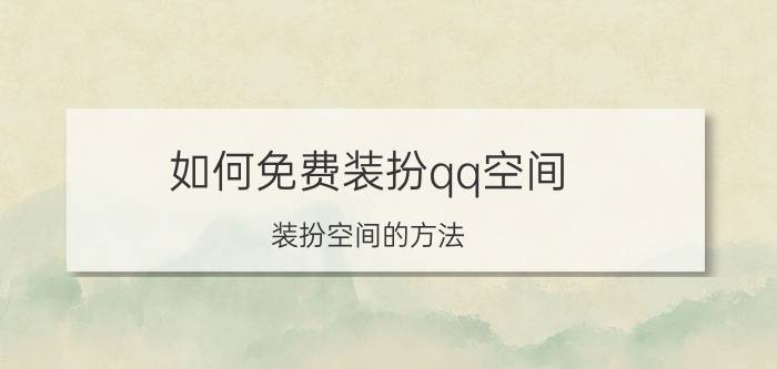 如何免费装扮qq空间 装扮空间的方法